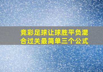 竞彩足球让球胜平负混合过关最简单三个公式