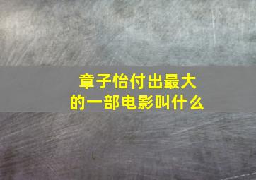 章子怡付出最大的一部电影叫什么