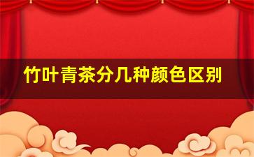 竹叶青茶分几种颜色区别