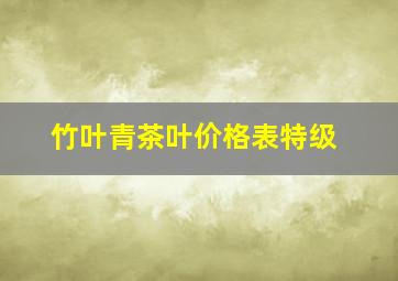 竹叶青茶叶价格表特级