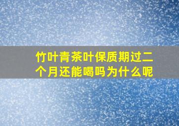 竹叶青茶叶保质期过二个月还能喝吗为什么呢