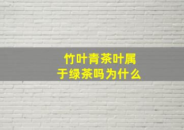 竹叶青茶叶属于绿茶吗为什么