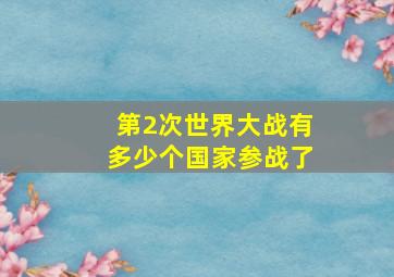 第2次世界大战有多少个国家参战了