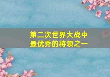 第二次世界大战中最优秀的将领之一