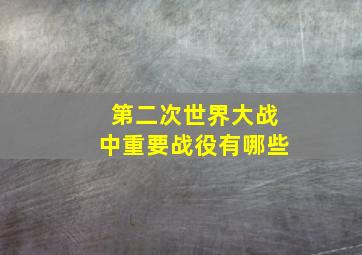 第二次世界大战中重要战役有哪些