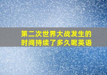 第二次世界大战发生的时间持续了多久呢英语