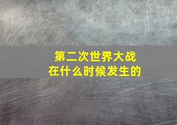 第二次世界大战在什么时候发生的