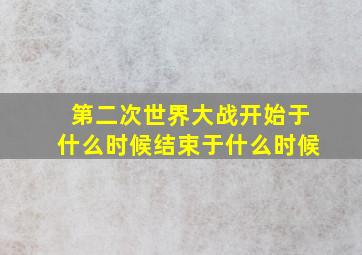 第二次世界大战开始于什么时候结束于什么时候