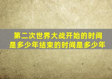 第二次世界大战开始的时间是多少年结束的时间是多少年