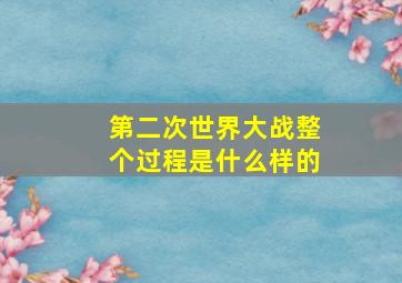 第二次世界大战整个过程是什么样的