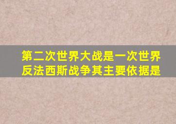 第二次世界大战是一次世界反法西斯战争其主要依据是