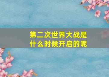 第二次世界大战是什么时候开启的呢