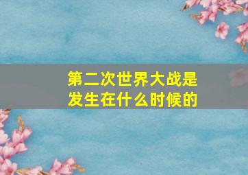 第二次世界大战是发生在什么时候的