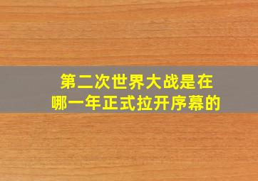 第二次世界大战是在哪一年正式拉开序幕的