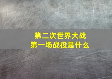 第二次世界大战第一场战役是什么