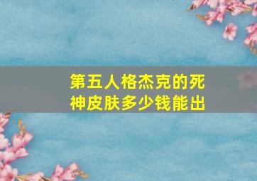 第五人格杰克的死神皮肤多少钱能出