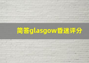 简答glasgow昏迷评分