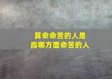 算命命苦的人是指哪方面命苦的人