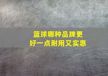 篮球哪种品牌更好一点耐用又实惠