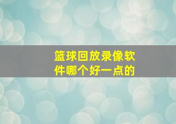 篮球回放录像软件哪个好一点的