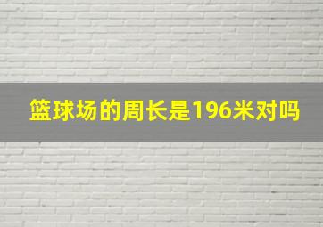 篮球场的周长是196米对吗