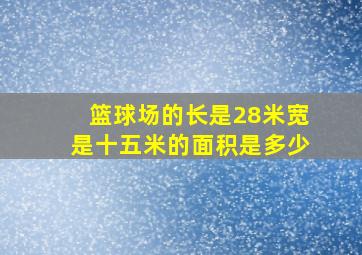 篮球场的长是28米宽是十五米的面积是多少