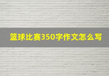 篮球比赛350字作文怎么写