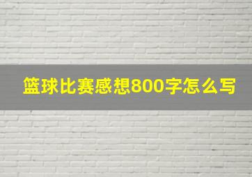 篮球比赛感想800字怎么写