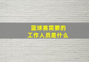 篮球赛需要的工作人员是什么