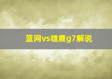 篮网vs雄鹿g7解说