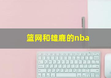 篮网和雄鹿的nba