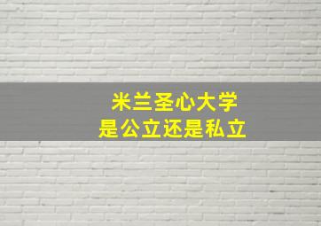 米兰圣心大学是公立还是私立