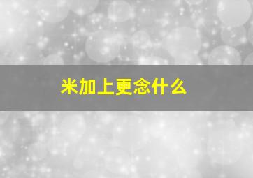 米加上更念什么