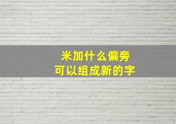 米加什么偏旁可以组成新的字