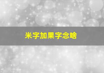 米字加果字念啥