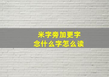 米字旁加更字念什么字怎么读