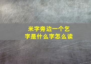 米字旁边一个乞字是什么字怎么读