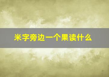 米字旁边一个果读什么