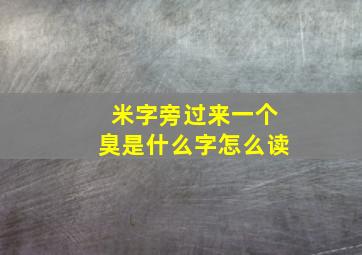 米字旁过来一个臭是什么字怎么读