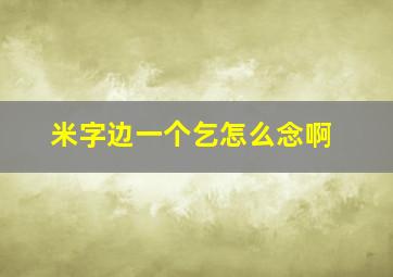 米字边一个乞怎么念啊