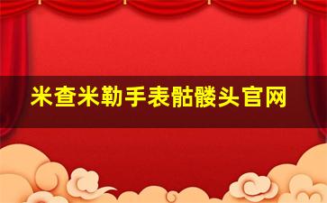 米查米勒手表骷髅头官网