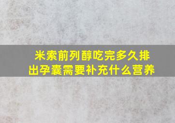 米索前列醇吃完多久排出孕囊需要补充什么营养