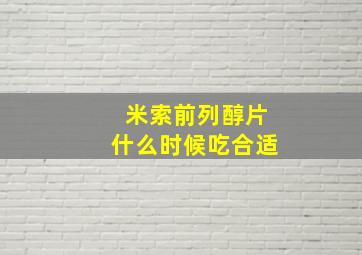 米索前列醇片什么时候吃合适