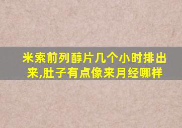 米索前列醇片几个小时排出来,肚子有点像来月经哪样