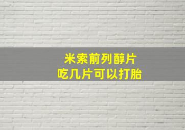 米索前列醇片吃几片可以打胎