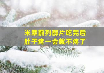 米索前列醇片吃完后肚子疼一会就不疼了