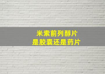 米索前列醇片是胶囊还是药片