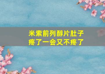 米索前列醇片肚子疼了一会又不疼了