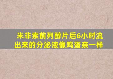 米非索前列醇片后6小时流出来的分泌液像鸡蛋亲一样