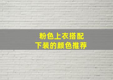 粉色上衣搭配下装的颜色推荐